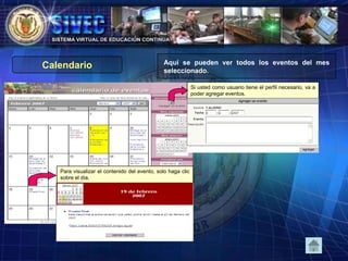Calendario Aquí se pueden ver todos los eventos del mes
seleccionado.
Para visualizar el contenido del evento, solo haga clic
sobre el día.
Si usted como usuario tiene el perfil necesario, va a
poder agregar eventos.
 