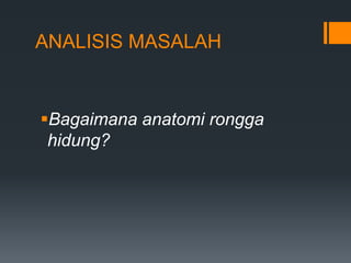 ANALISIS MASALAH


Bagaimana anatomi rongga
 hidung?
 