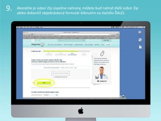 9. Akonáhle je súbor Zip úspešne nahraný, môžete buď nahrať ďalší súbor Zip
alebo dokončiť objednávkový formulár kliknutím na tlačidlo ĎALEJ.
 