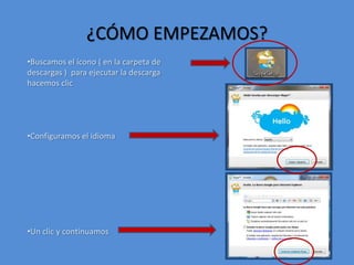 ¿CÓMO EMPEZAMOS?Buscamos el ícono ( en la carpeta de descargas )  para ejecutar la descargahacemos clicConfiguramos el idioma