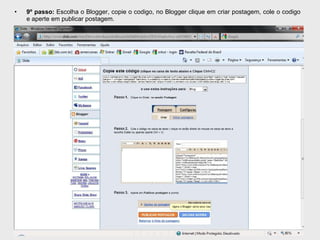 9º passo:  Escolha o Blogger, copie o codigo, no Blogger clique em criar postagem, cole o codigo e aperte em publicar postagem. 