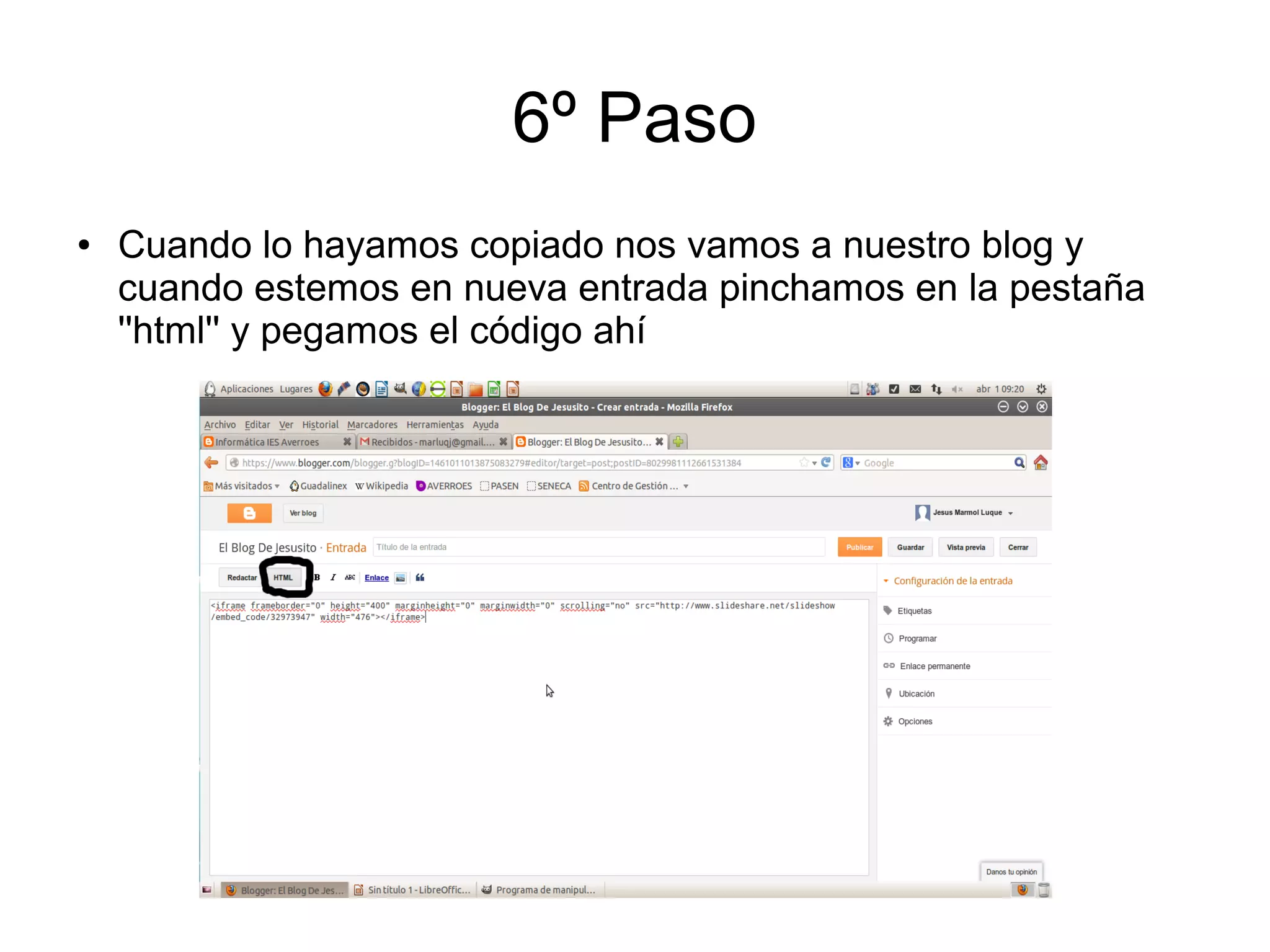 6º Paso
● Cuando lo hayamos copiado nos vamos a nuestro blog y
cuando estemos en nueva entrada pinchamos en la pestaña
''html'' y pegamos el código ahí
 