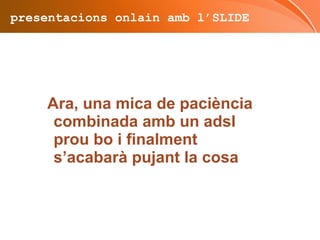 presentacions onlain amb l’SLIDE Emplenem unes dades 