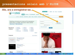 presentacions onlain amb l’SLIDE Seleccionem una plantilla d’entre 100 gratuites… 