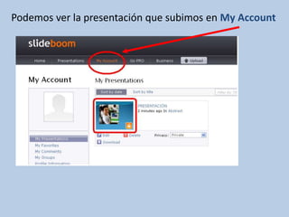 Podemos ver la presentación que subimos en My Account
 
