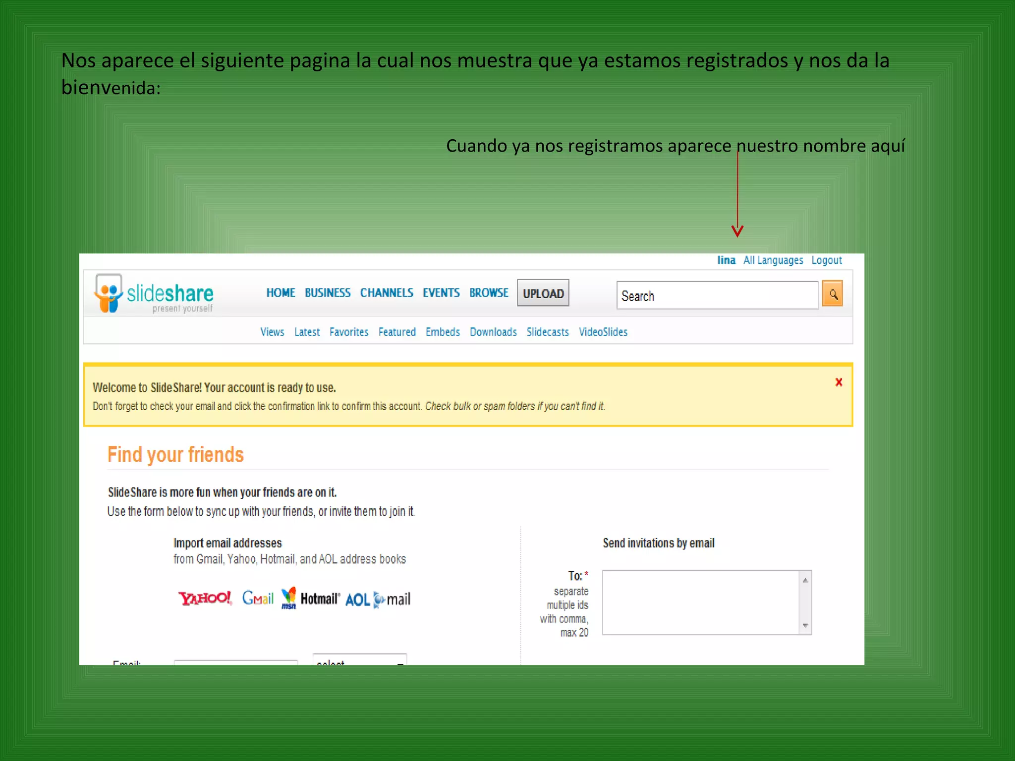 Nos aparece el siguiente pagina la cual nos muestra que ya estamos registrados y nos da la bienv enida: Cuando ya nos registramos aparece nuestro nombre aquí 