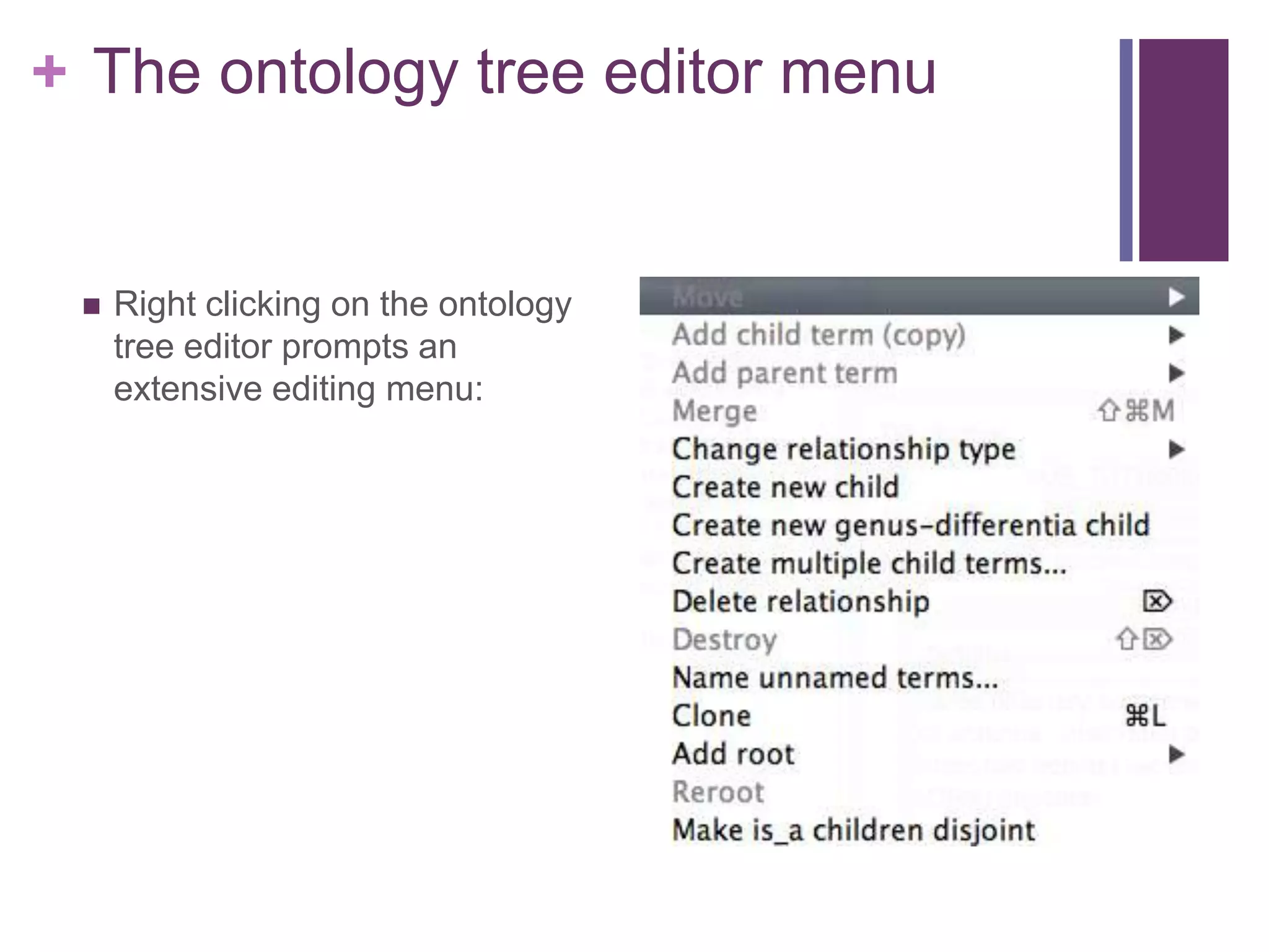 + The ontology tree editor menu


    Right clicking on the ontology
     tree editor prompts an
     extensive editing menu:
 