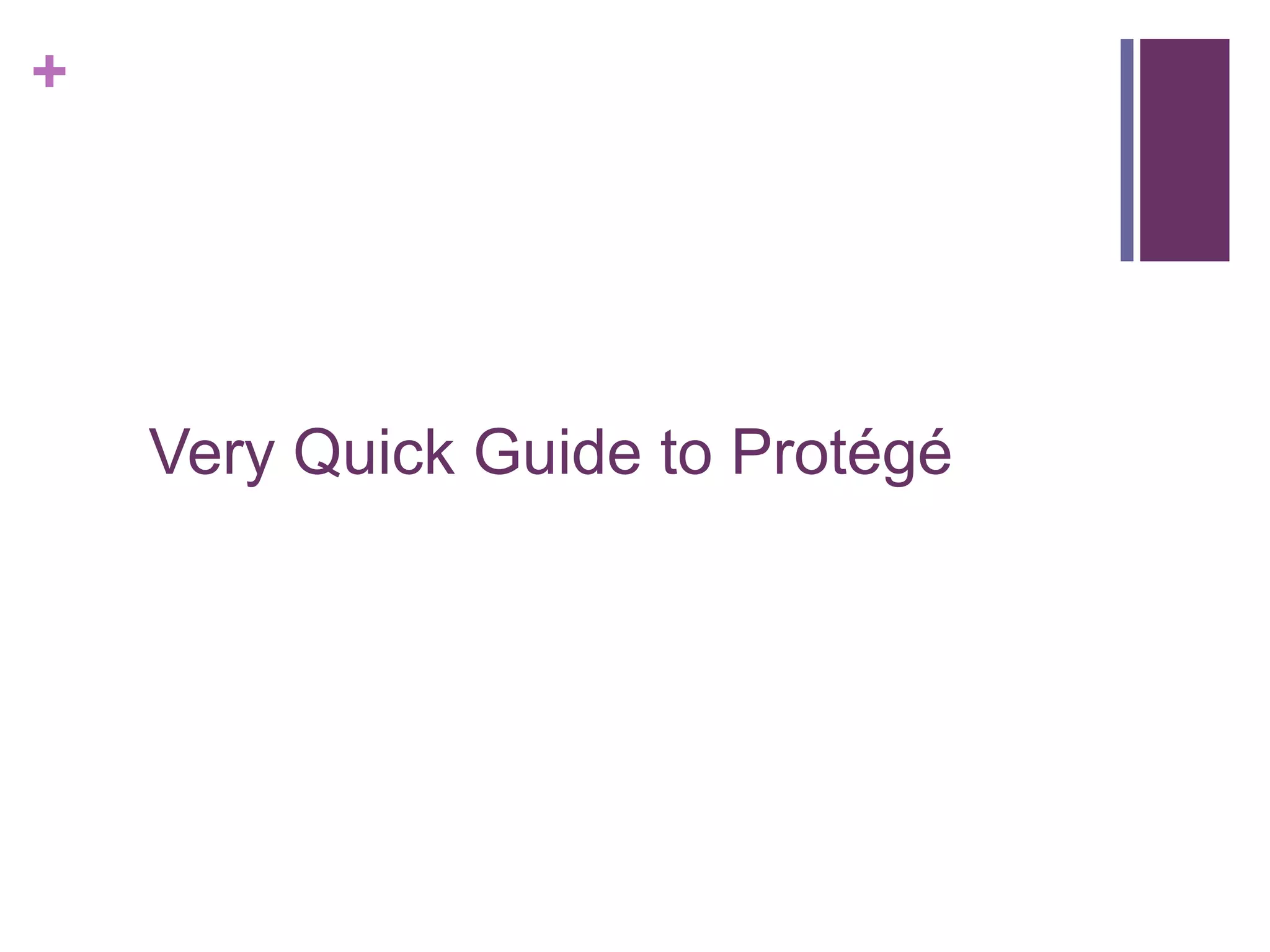 +




    Very Quick Guide to Protégé
 