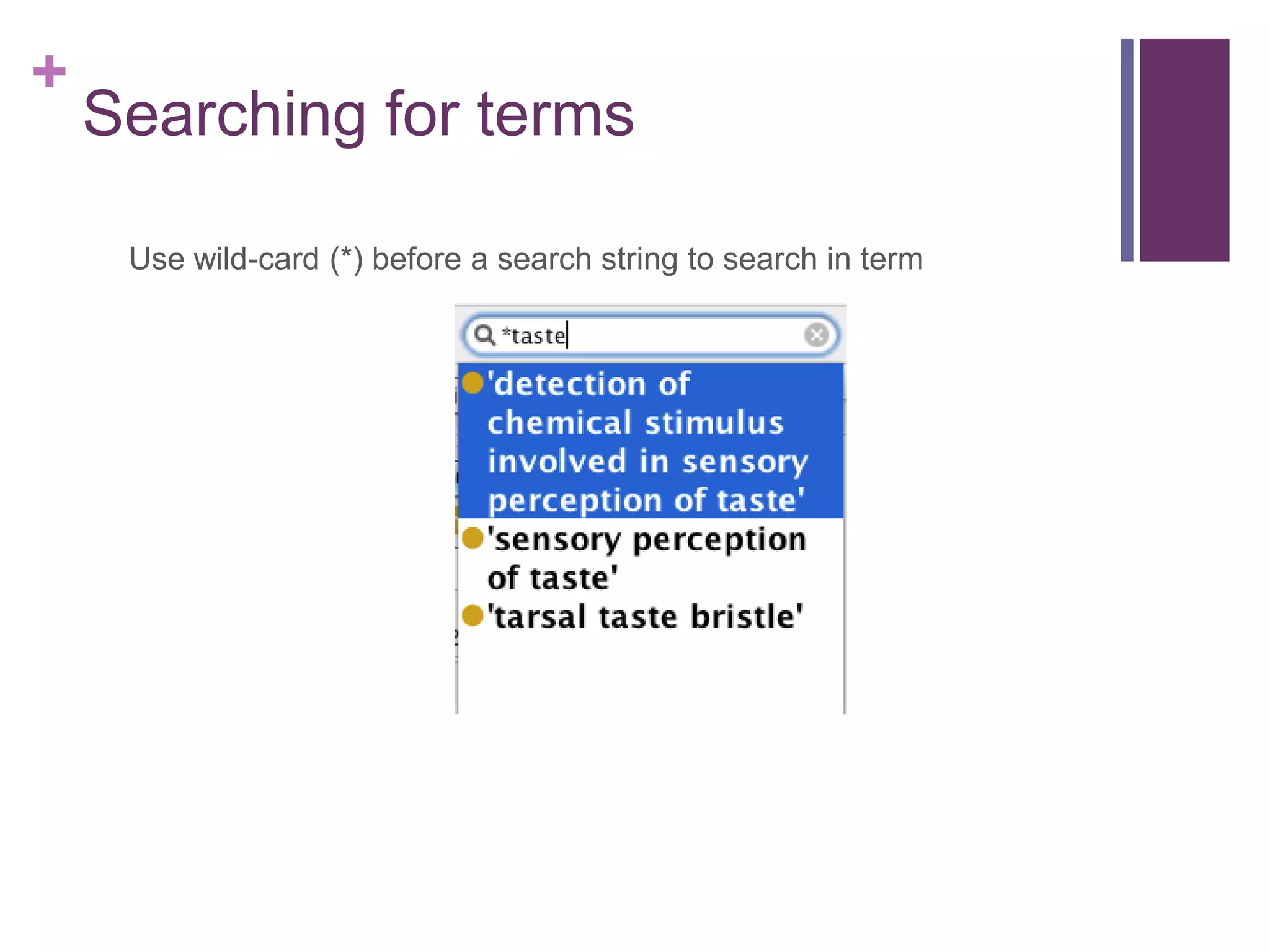 +
    Searching for terms

     Use wild-card (*) before a search string to search in term
 