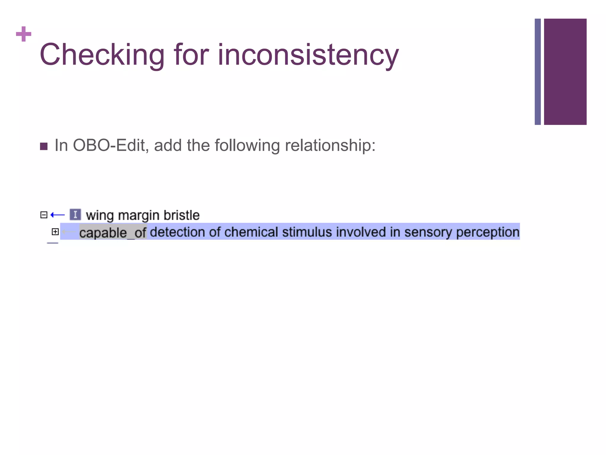 +
    Checking for inconsistency

       In OBO-Edit, add the following relationship:
 