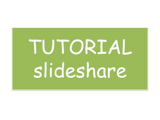 TUTORIAL
slideshare
 