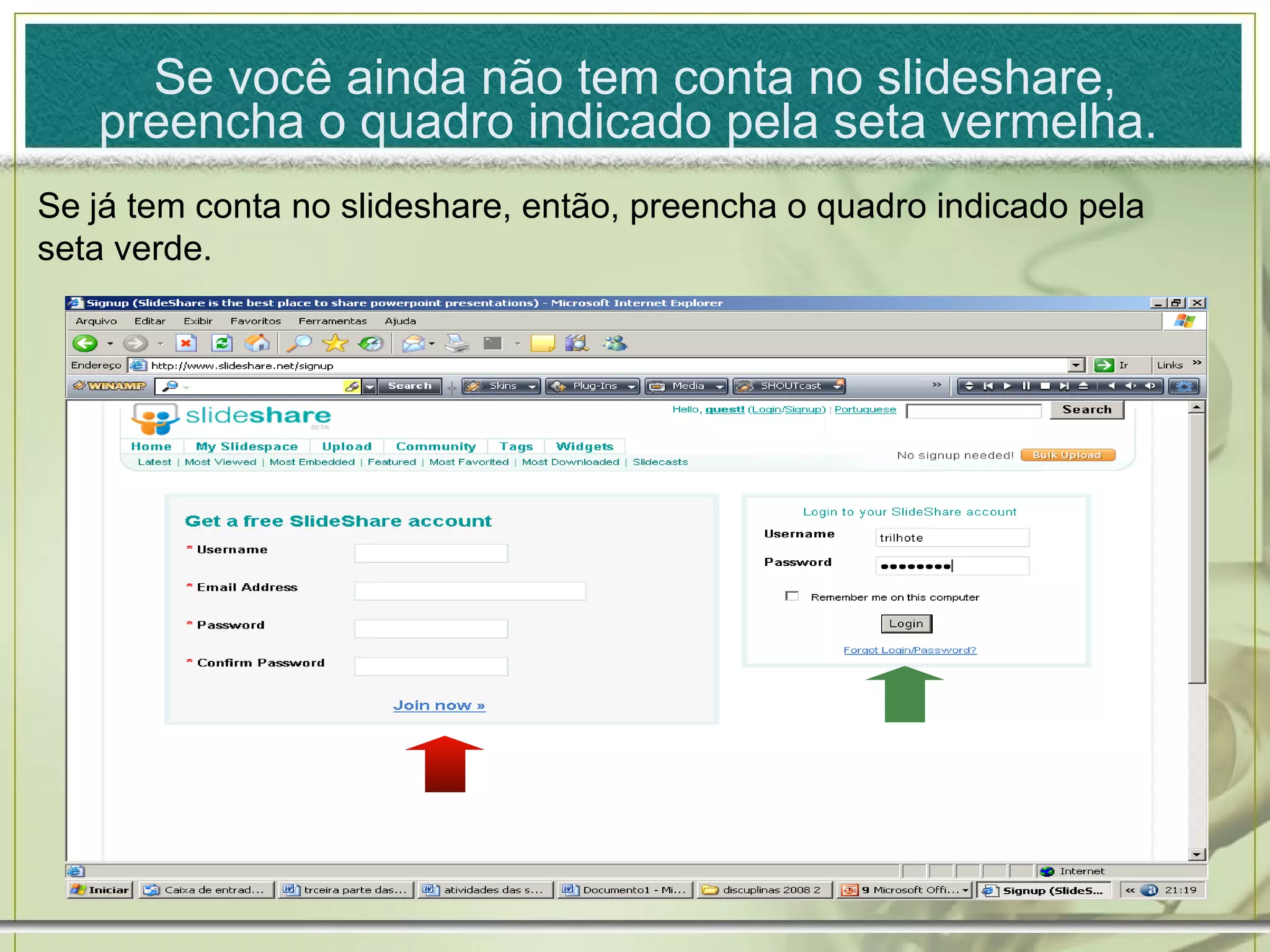 Se você ainda não tem conta no slideshare, preencha o quadro indicado pela seta vermelha. Se já tem conta no slideshare, então, preencha o quadro indicado pela seta verde.