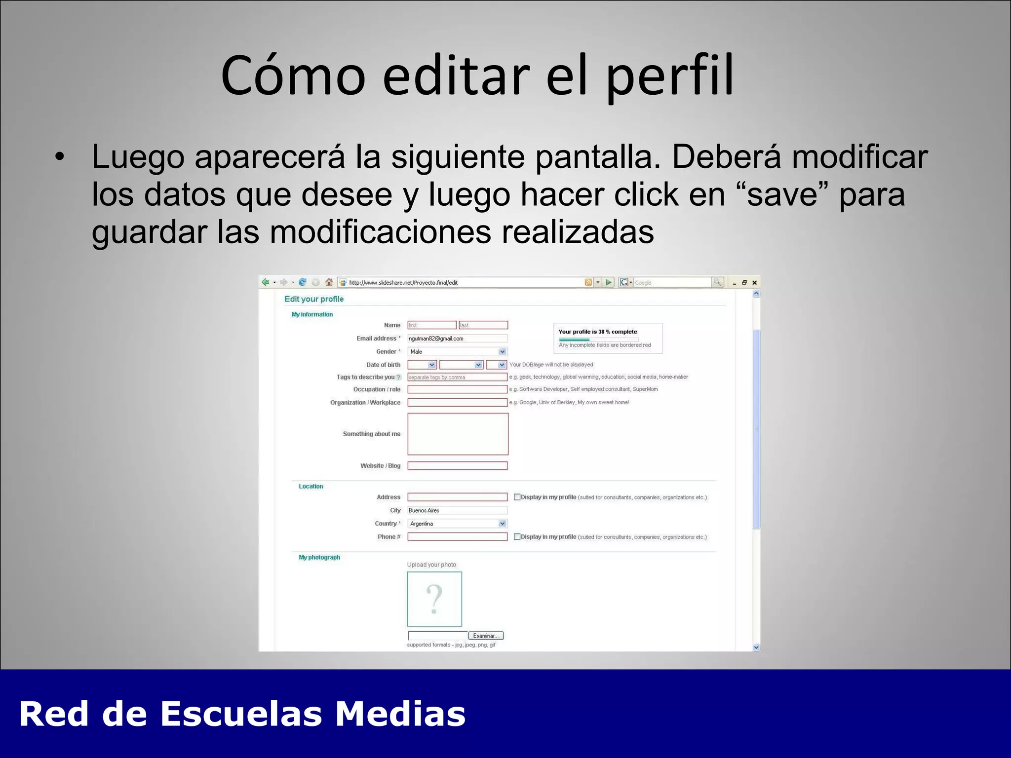 Cómo editar el perfil Luego aparecerá la siguiente pantalla. Deberá modificar los datos que desee y luego hacer click en “save” para guardar las modificaciones realizadas 