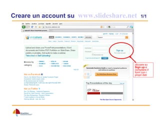 Creare un account su  www.slideshare.net   1/1 cliccare su  Sign up  e compilare il form con i propri dati 