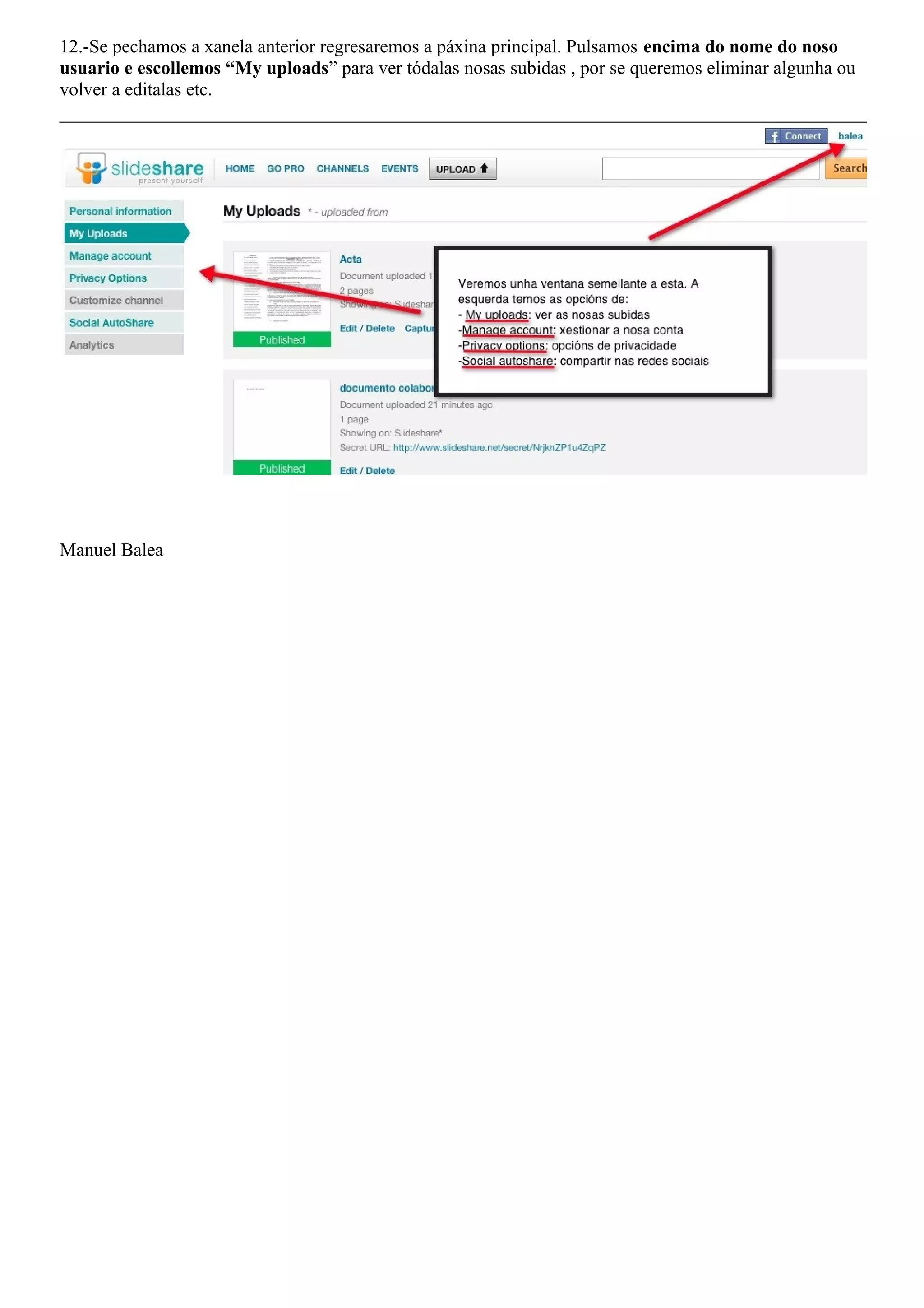 12.-Se pechamos a xanela anterior regresaremos a páxina principal. Pulsamos encima do nome do noso
usuario e escollemos “My uploads” para ver tódalas nosas subidas , por se queremos eliminar algunha ou
volver a editalas etc.




Manuel Balea
 