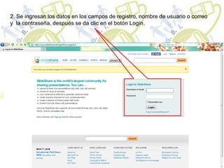 2. Se ingresan los datos en los campos de registro, nombre de usuario o correo
y la contraseña, después se da clic en el botón Login.
 