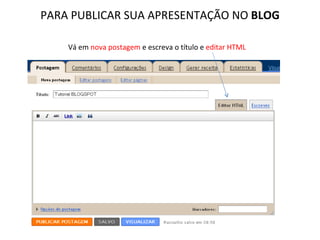 PARA PUBLICAR SUA APRESENTAÇÃO NO  BLOG Vá em  nova postagem  e escreva o título e  editar HTML 