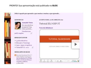 PRONTO! Sua apresentação está publicada no  BLOG 