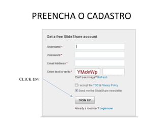 PREENCHA O CADASTRO CLICK EM 