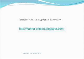 Compilado Por: HENRY TAPIA Compilado de la siguiente Dirección: 