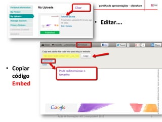 partilha de apresentações – slideshare




                                         • Editar….




• Copiar
  código
  Embed




           Ação de Formação- AO | março/abril 2012                                    8
 