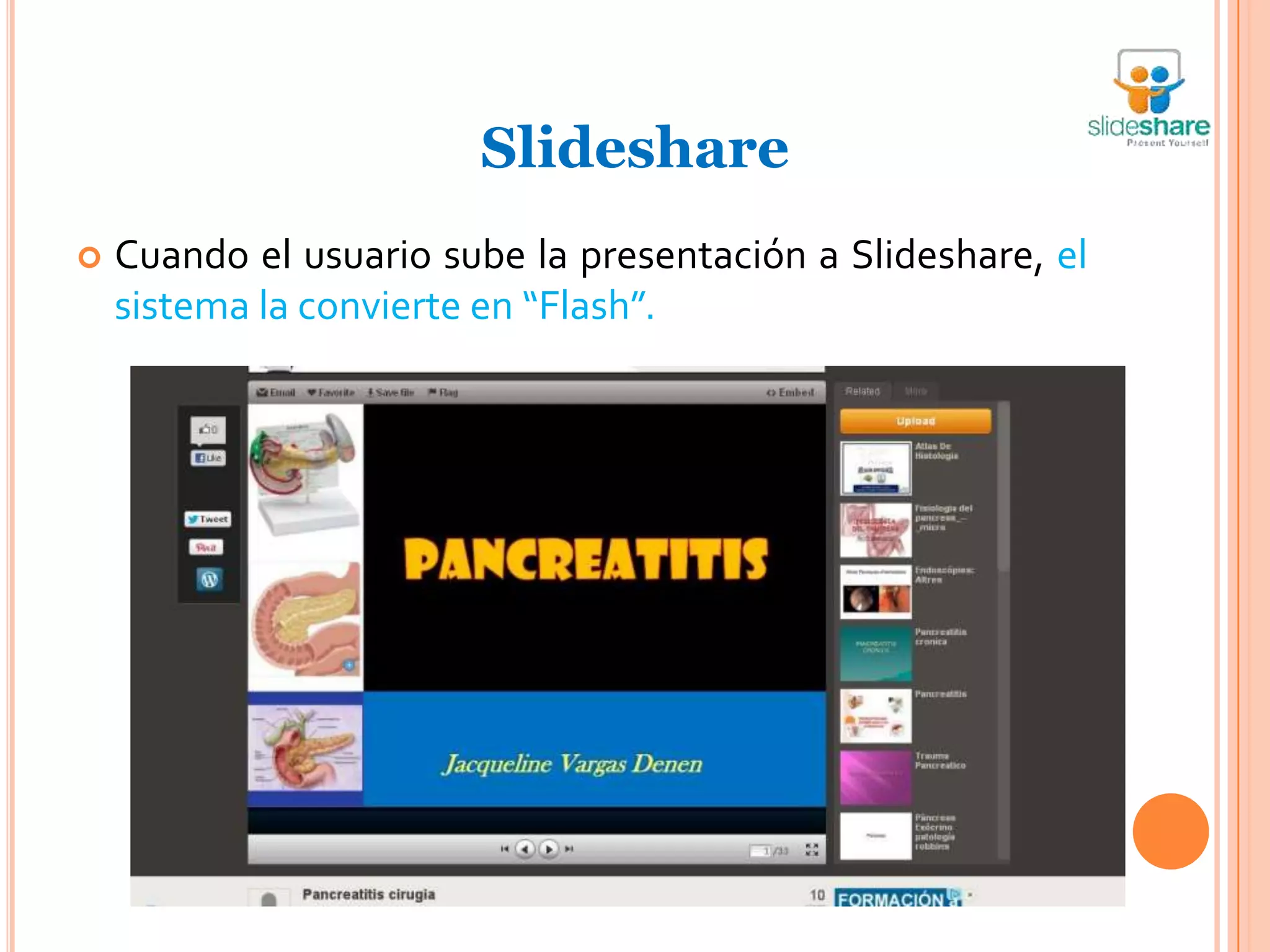 Slideshare
   Cuando el usuario sube la presentación a Slideshare, el
    sistema la convierte en “Flash”.
 