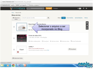 Selecionar o arquivo a ser
incorporado no Blog
 