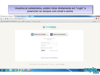 Usuários já cadastrados, podem clicar diretamente em “Login” e
preencher os campos com email e senha.
Usuários já cadastrados, podem clicar diretamente em “Login” e
preencher os campos com email e senha.
 