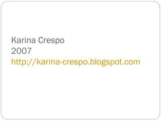 Karina Crespo
2007
http://karina-crespo.blogspot.com
 