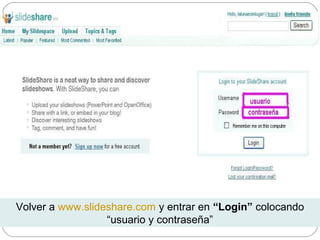 Volver a www.slideshare.com y entrar en “Login” colocando
“usuario y contraseña”
 
