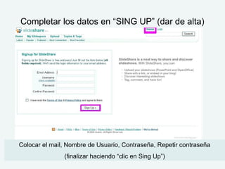 Completar los datos en “SING UP” (dar de alta)
Colocar el mail, Nombre de Usuario, Contraseña, Repetir contraseña
(finalizar haciendo “clic en Sing Up”)
 