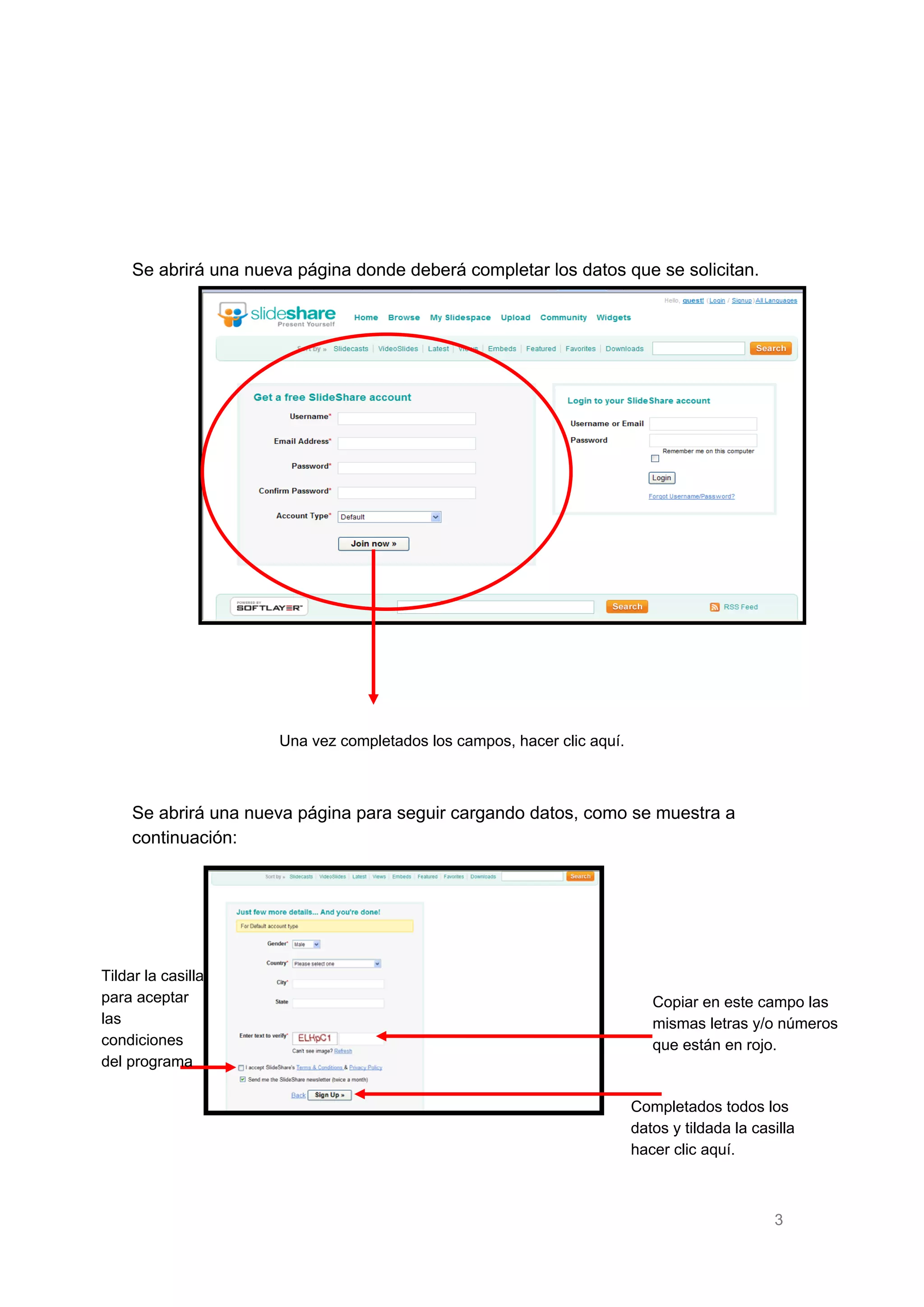 Se abrirá una nueva página donde deberá completar los datos que se solicitan.

Una vez completados los campos, hacer clic aquí.

Se abrirá una nueva página para seguir cargando datos, como se muestra a
continuación:

Tildar la casilla
para aceptar
las
condiciones
del programa

Copiar en este campo las
mismas letras y/o números
que están en rojo.

Completados todos los
datos y tildada la casilla
hacer clic aquí.

3

 