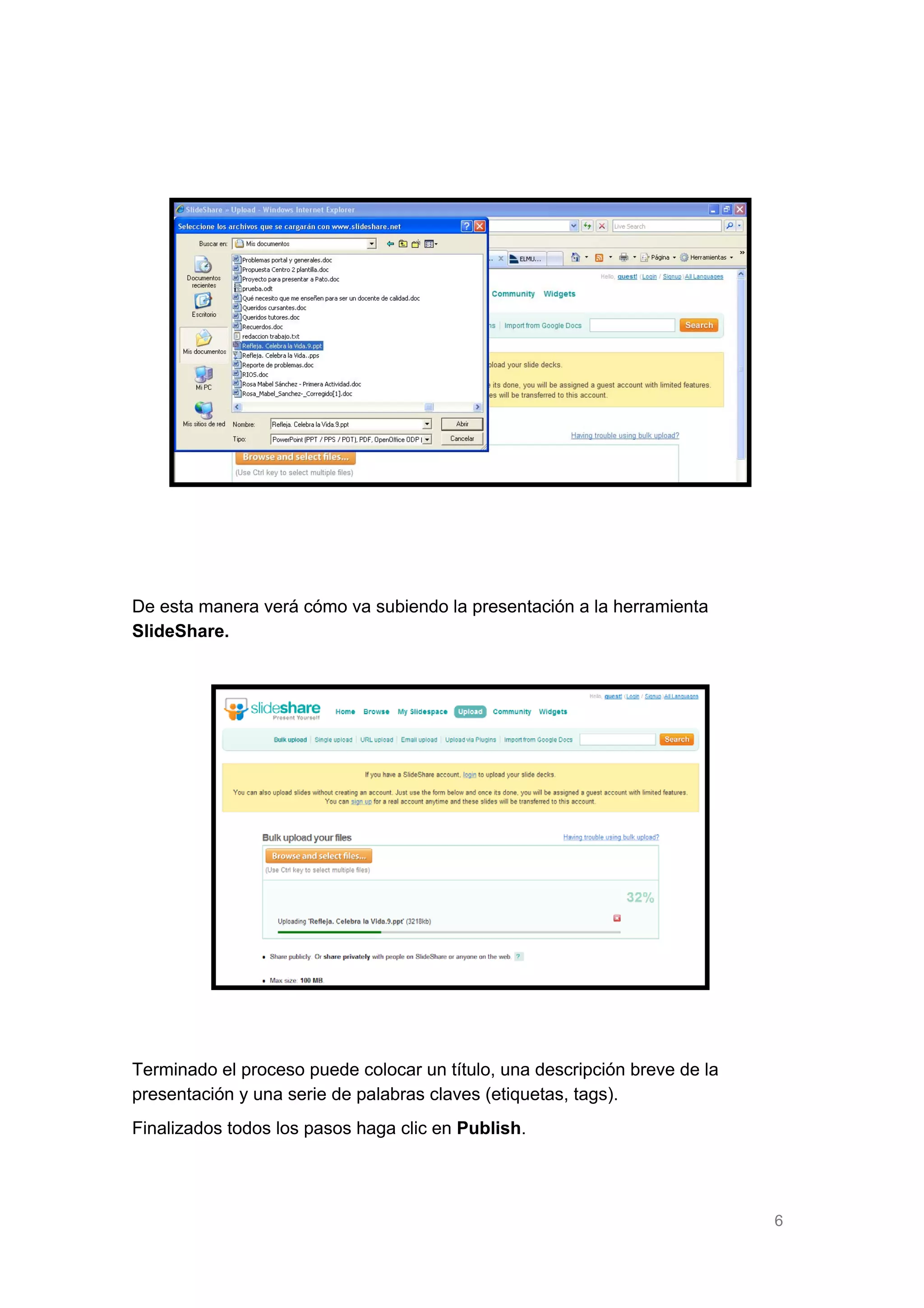 De esta manera verá cómo va subiendo la presentación a la herramienta
SlideShare.

Terminado el proceso puede colocar un título, una descripción breve de la
presentación y una serie de palabras claves (etiquetas, tags).
Finalizados todos los pasos haga clic en Publish.

6

 