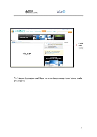8
Copiar
este
código
El código se debe pegar en el blog o herramienta web donde desea que se vea la
presentación.
 