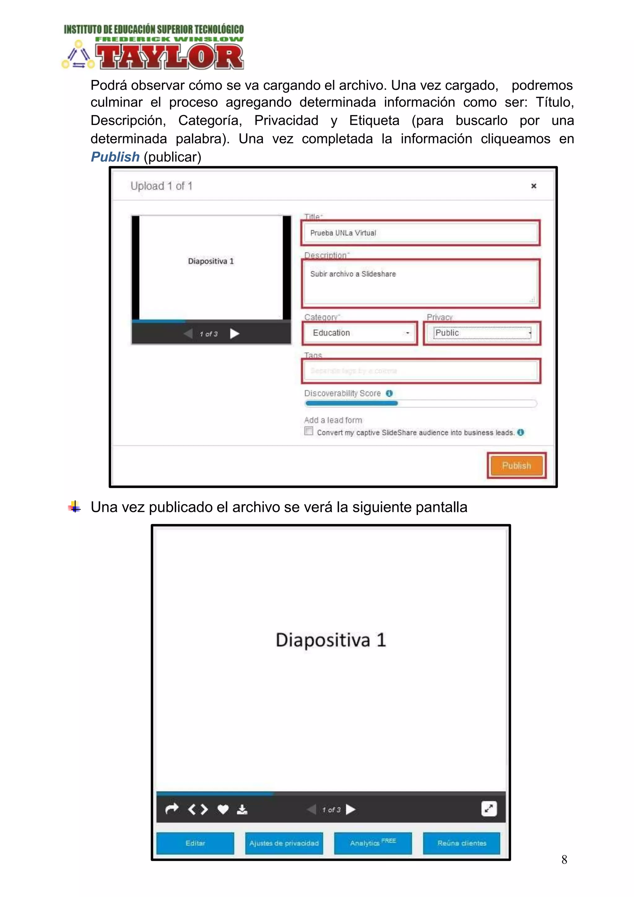 Podrá observar cómo se va cargando el archivo. Una vez cargado, podremos
culminar el proceso agregando determinada información como ser: Título,
Descripción, Categoría, Privacidad y Etiqueta (para buscarlo por una
determinada palabra). Una vez completada la información cliqueamos en
Publish (publicar)
Una vez publicado el archivo se verá la siguiente pantalla
8
 