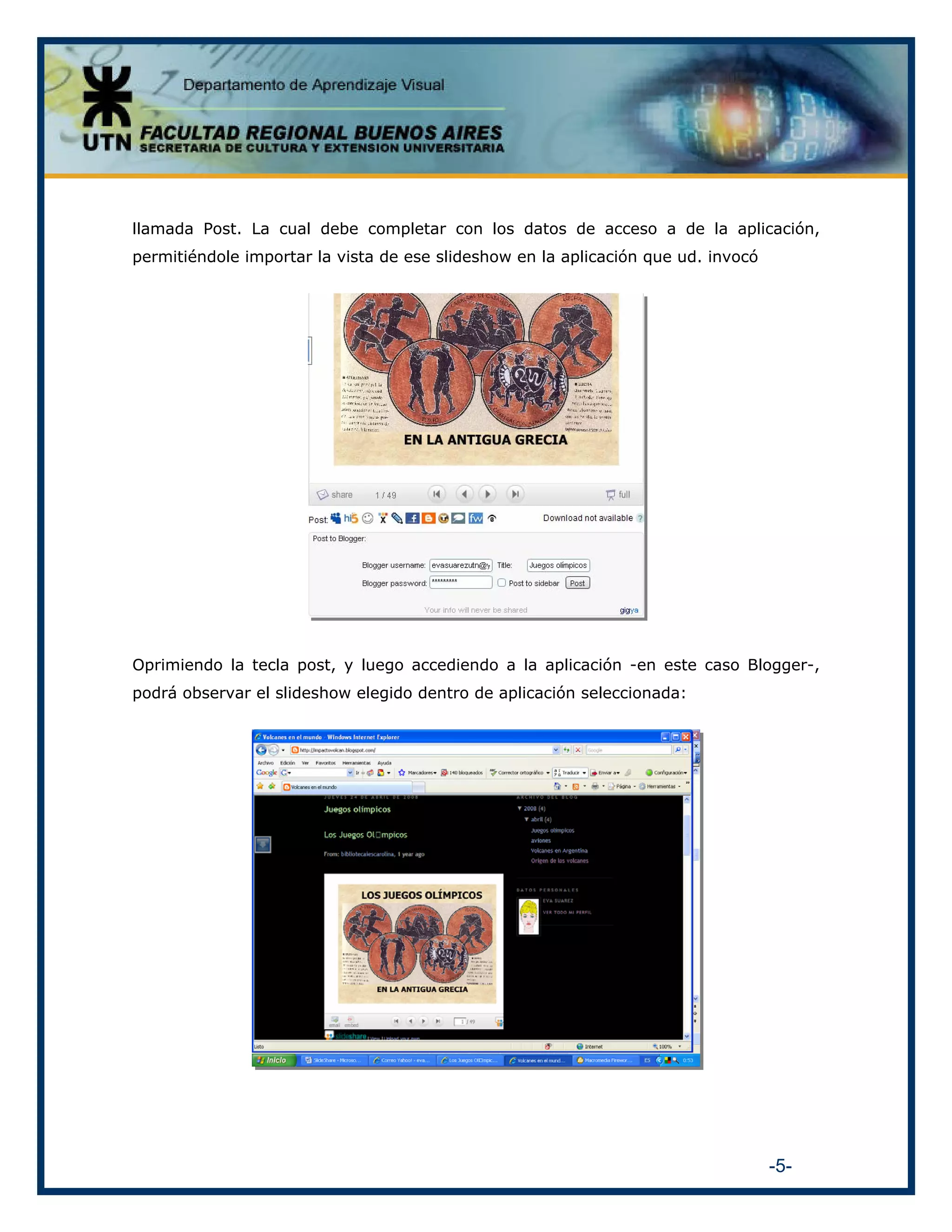 llamada Post. La cual debe completar con los datos de acceso a de la aplicación,
permitiéndole importar la vista de ese slideshow en la aplicación que ud. invocó

Oprimiendo la tecla post, y luego accediendo a la aplicación -en este caso Blogger-,
podrá observar el slideshow elegido dentro de aplicación seleccionada:

-5-

 