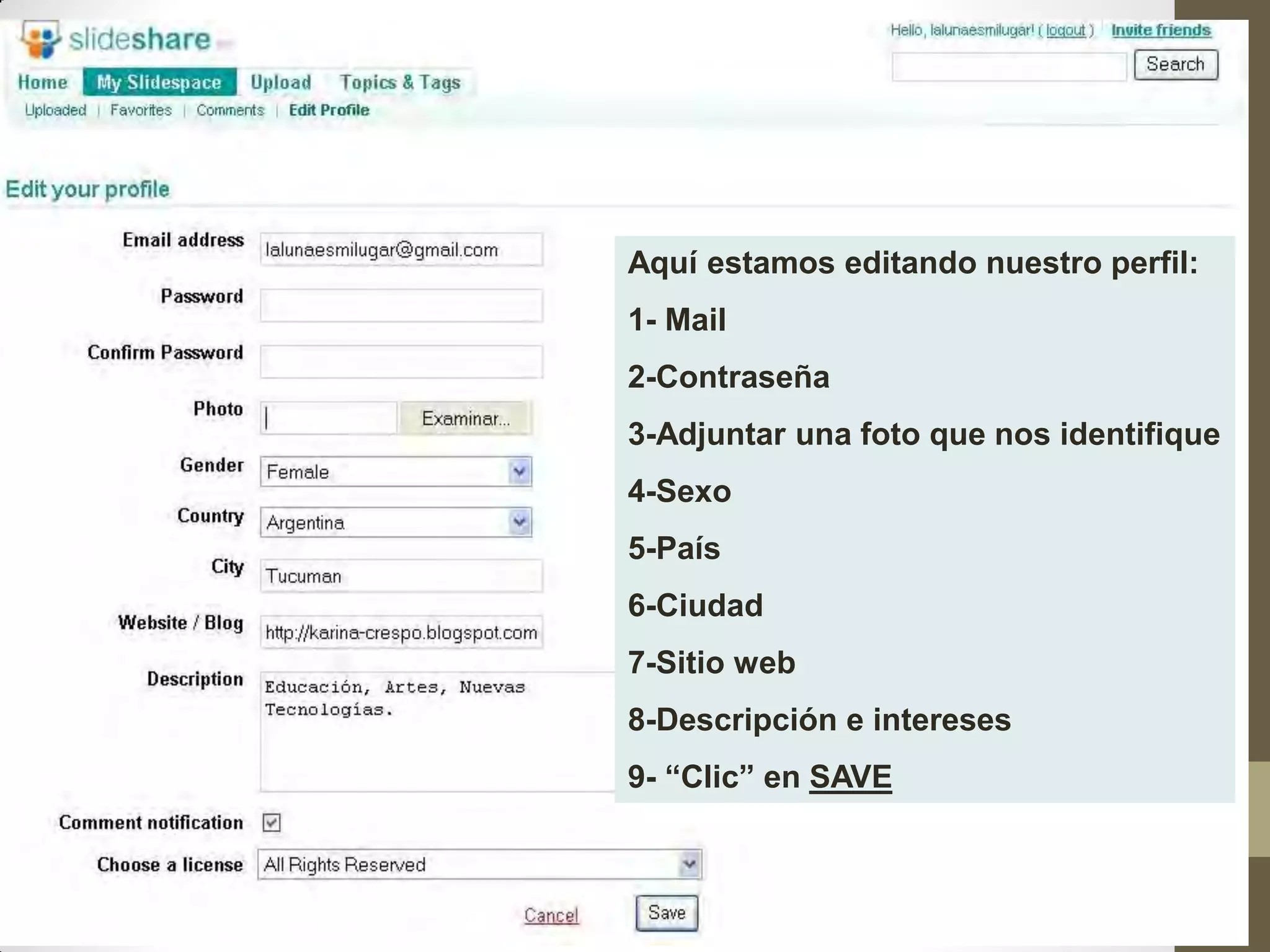 Aquí estamos editando nuestro perfil:
1- Mail
2-Contraseña
3-Adjuntar una foto que nos identifique
4-Sexo
5-País
6-Ciudad
7-Sitio web
8-Descripción e intereses
9- “Clic” en SAVE
 