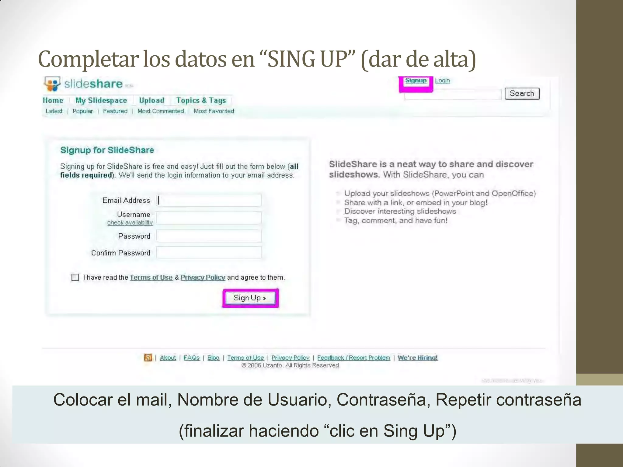 Completar los datos en “SING UP” (dar de alta)




 Colocar el mail, Nombre de Usuario, Contraseña, Repetir contraseña
                (finalizar haciendo “clic en Sing Up”)
 
