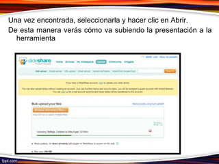 Una vez encontrada, seleccionarla y hacer clic en Abrir.
De esta manera verás cómo va subiendo la presentación a la
herramienta
 