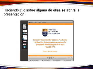 Haciendo clic sobre alguna de ellas se abrirá la
presentación
 