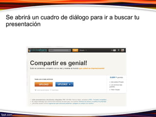 Se abrirá un cuadro de diálogo para ir a buscar tu
presentación
 