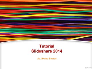 Tutorial
Slideshare 2014
Lic. Bruno Bustos
 