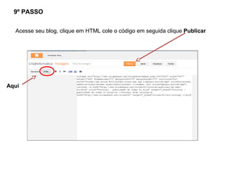 9º PASSO


  Acesse seu blog, clique em HTML cole o código em seguida clique Publicar




Aqui
 