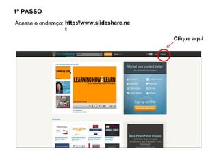 1º PASSO
Acesse o endereço: http://www.slideshare.ne
                   t
                                              Clique aqui
 