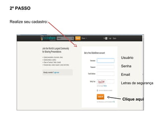 2º PASSO


Realize seu cadastro:




                        Usuário

                        Senha

                        Email

                        Letras de segurança



                        Clique aqui
 