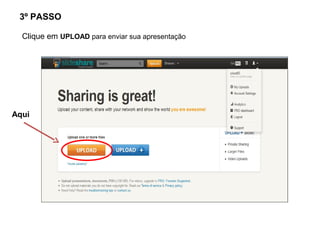 3º PASSO

  Clique em UPLOAD para enviar sua apresentação




Aqui
 