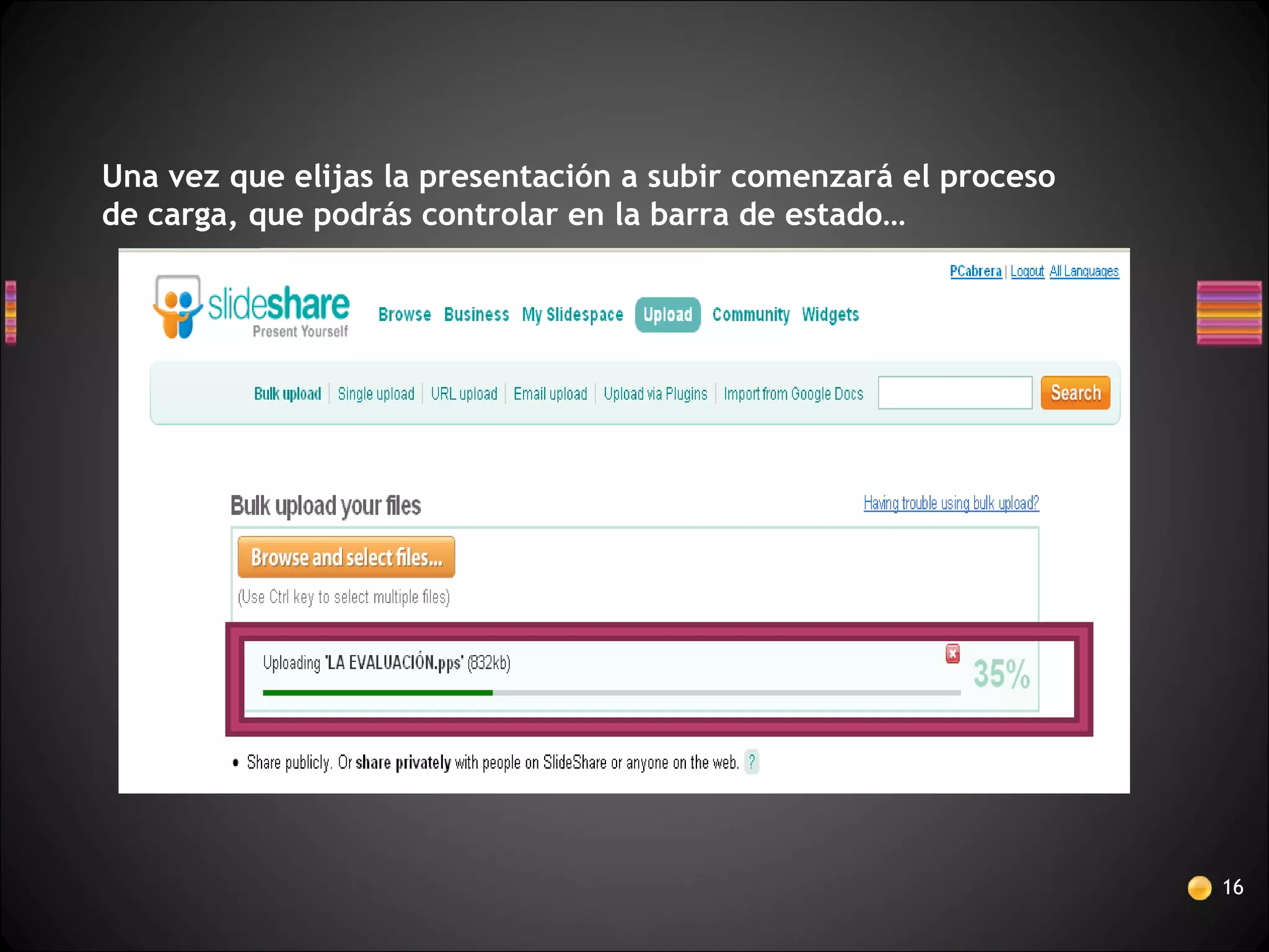 16
Una vez que elijas la presentación a subir comenzará el proceso
de carga, que podrás controlar en la barra de estado…
 