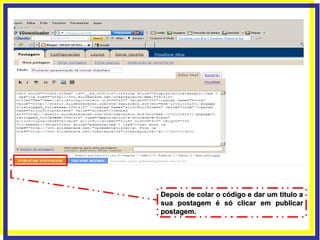 Depois de colar o código e dar um titulo a sua postagem é só clicar em publicar postagem. 