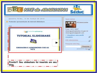 Pronto!!! Seu slideshare foi inserido em seu blog. 