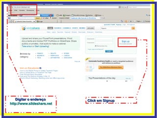 Digitar o endereço  http://www.slideshare.net Click em Signup 